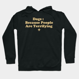 Dogs : Because People Are Terrifying Hoodie